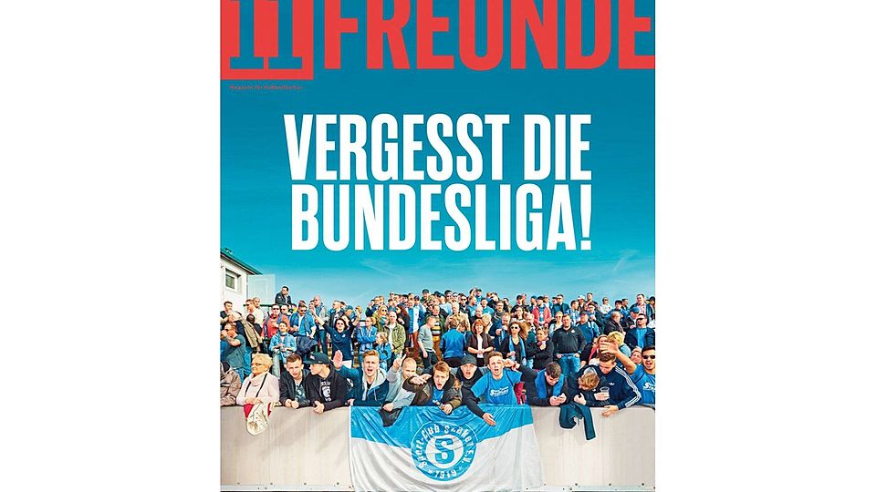 "Vergesst die Bundesliga!" - In ihrer neuen Ausgabe widmen sich die "11 Freunde" dem Amateurfußball in Deutschland. Bild: 11 Freunde