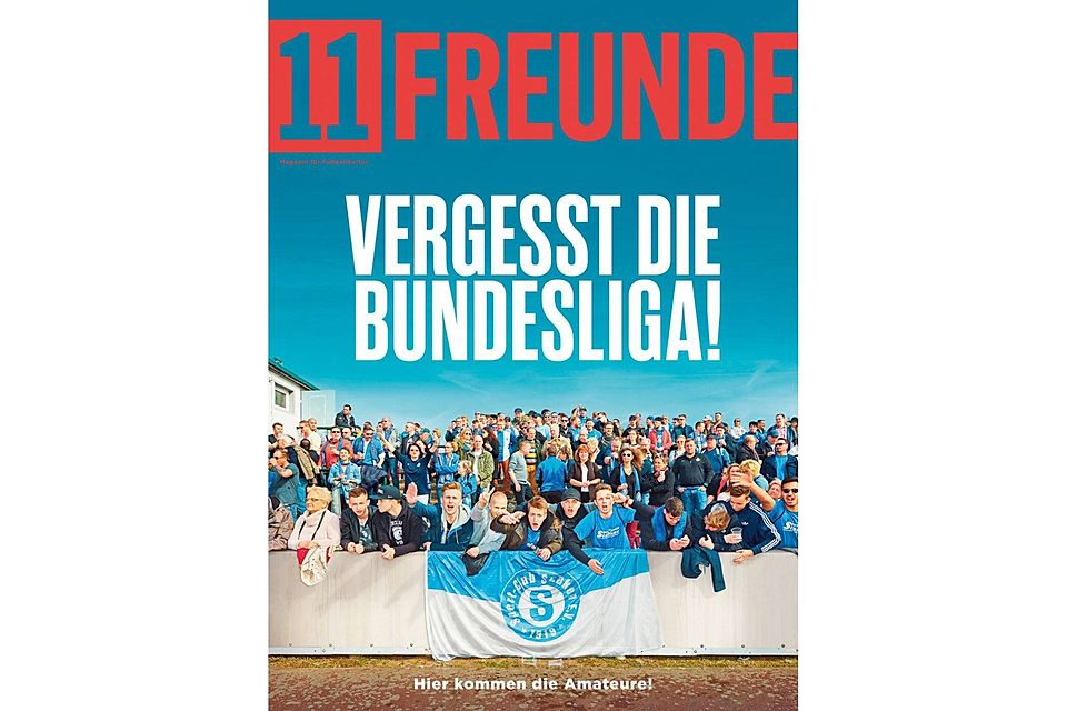 &quot;Vergesst die Bundesliga!&quot; - In ihrer neuen Ausgabe widmen sich die &quot;11 Freunde&quot; dem Amateurfußball in Deutschland. Bild: 11 Freunde