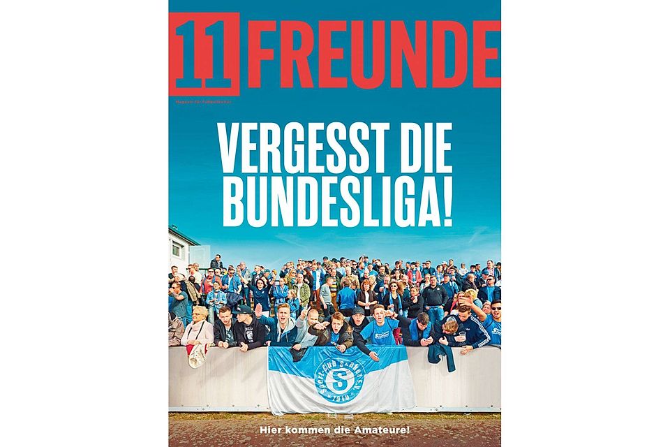 "Vergesst die Bundesliga!" - In ihrer neuen Ausgabe widmen sich die "11 Freunde" dem Amateurfußball in Deutschland. Bild: 11 Freunde "Vergesst die Bundesliga!" - In ihrer neuen Ausgabe widmen sich die "11 Freunde" dem Amateurfußball in Deutschland. Bild: 11 Freunde
